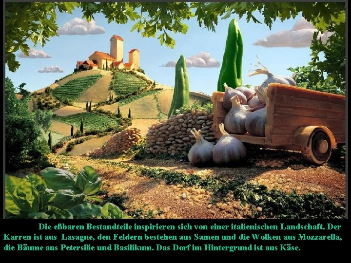 Die eßbaren Bestandteile inspirieren sich von einer italienischen Landschaft. Der Karren ist aus Lasagne,