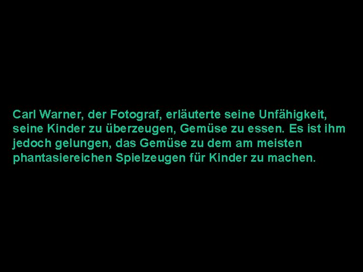 Carl Warner, der Fotograf, erläuterte seine Unfähigkeit, seine Kinder zu überzeugen, Gemüse zu essen.