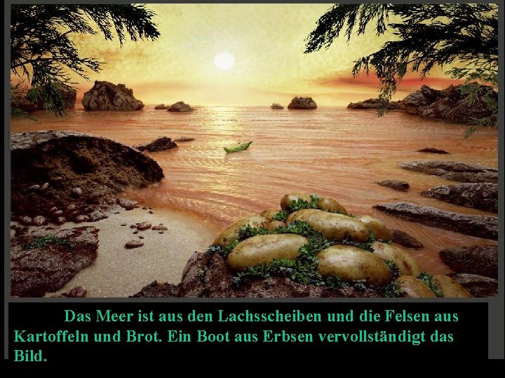 Das Meer ist aus den Lachsscheiben und die Felsen aus Kartoffeln und Brot. Ein