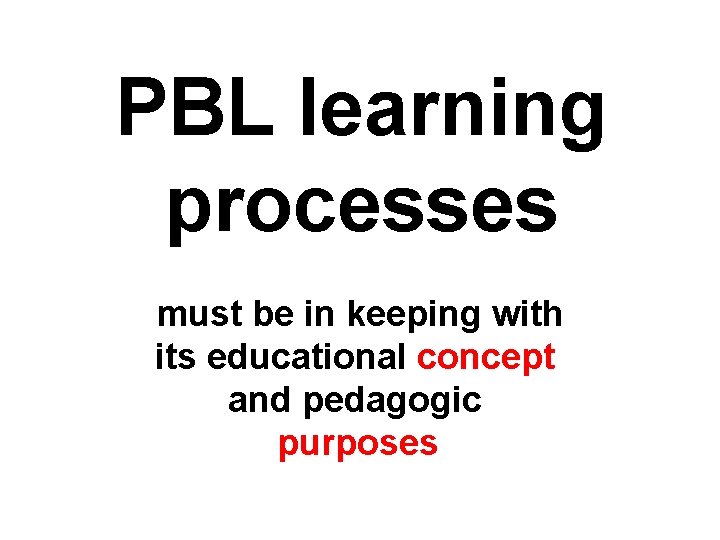 PBL learning processes must be in keeping with its educational concept and pedagogic purposes