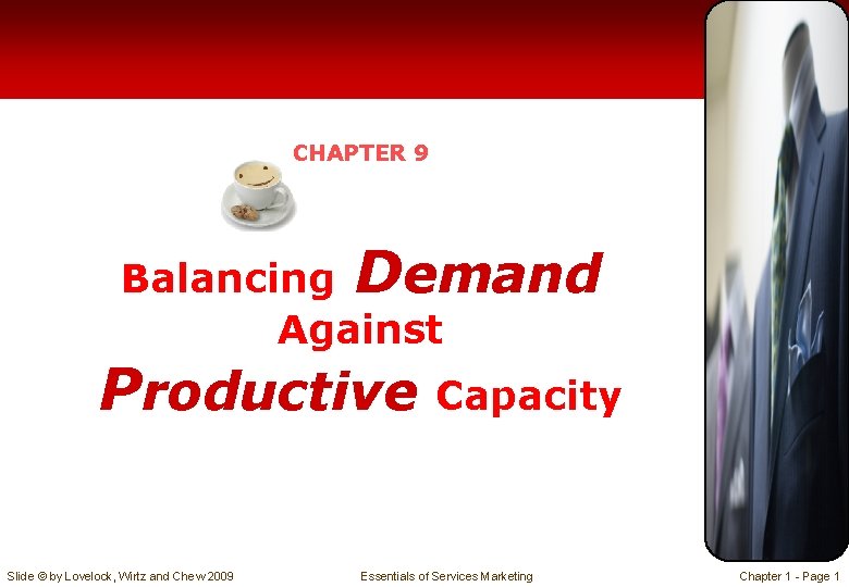 CHAPTER 9 Balancing Demand Against Productive Slide © by Lovelock, Wirtz and Chew 2009