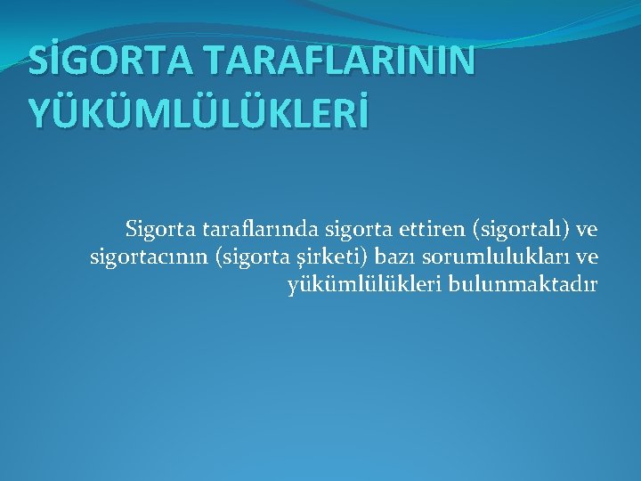 SİGORTA TARAFLARININ YÜKÜMLÜLÜKLERİ Sigorta taraflarında sigorta ettiren (sigortalı) ve sigortacının (sigorta şirketi) bazı sorumlulukları