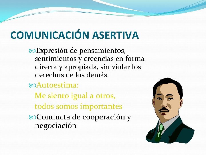 COMUNICACIÓN ASERTIVA Expresión de pensamientos, sentimientos y creencias en forma directa y apropiada, sin