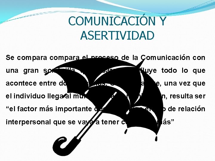 COMUNICACIÓN Y ASERTIVIDAD Se compara el proceso de la Comunicación con una gran sombrilla