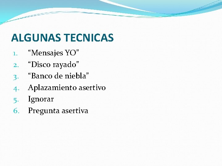 ALGUNAS TECNICAS 1. 2. 3. 4. 5. 6. “Mensajes YO” “Disco rayado” “Banco de