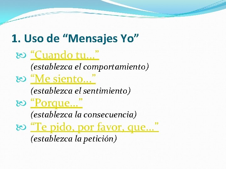 1. Uso de “Mensajes Yo” “Cuando tu. . . ” (establezca el comportamiento) “Me