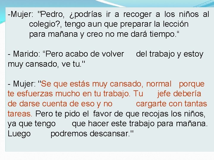 -Mujer: "Pedro, ¿podrías ir a recoger a los niños al colegio? , tengo aun