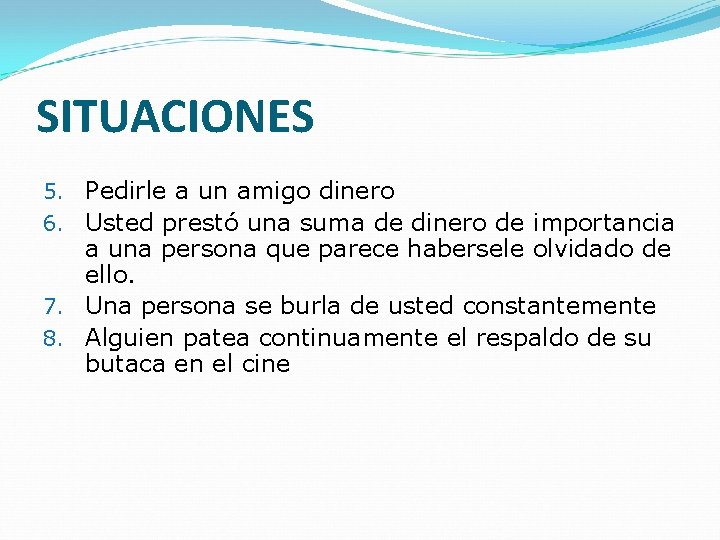 SITUACIONES Pedirle a un amigo dinero 6. Usted prestó una suma de dinero de