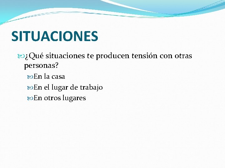 SITUACIONES ¿Qué situaciones te producen tensión con otras personas? En la casa En el