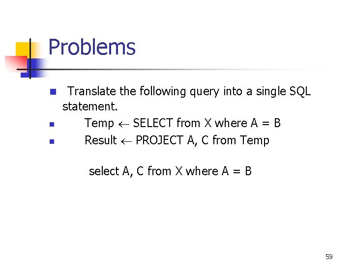 Problems n n n Translate the following query into a single SQL statement. Temp