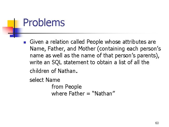 Problems n Given a relation called People whose attributes are Name, Father, and Mother