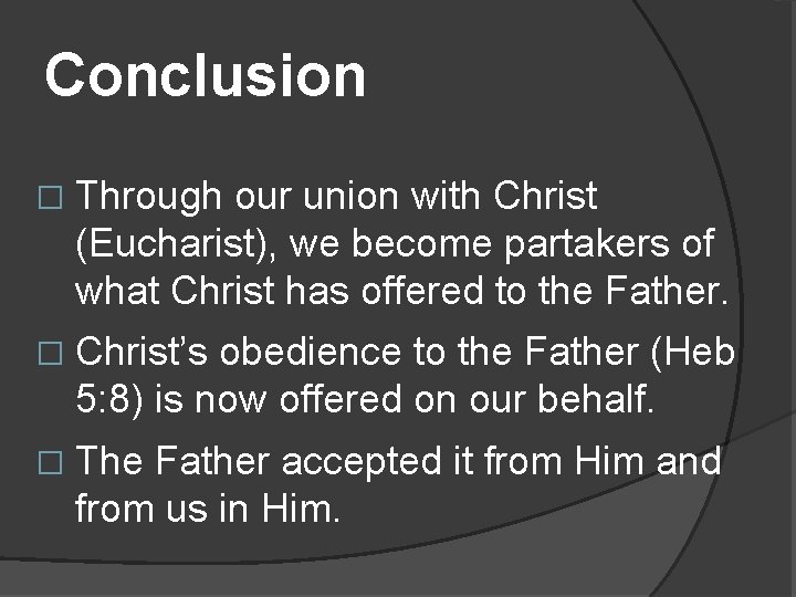 Conclusion � Through our union with Christ (Eucharist), we become partakers of what Christ