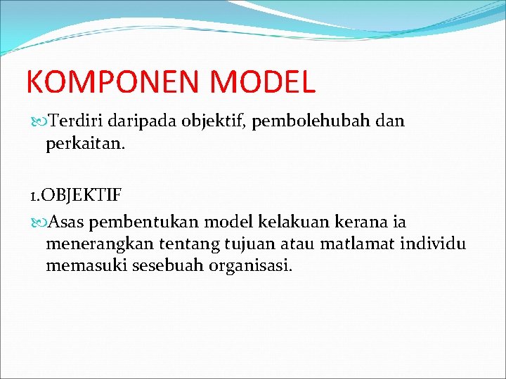 KOMPONEN MODEL Terdiri daripada objektif, pembolehubah dan perkaitan. 1. OBJEKTIF Asas pembentukan model kelakuan