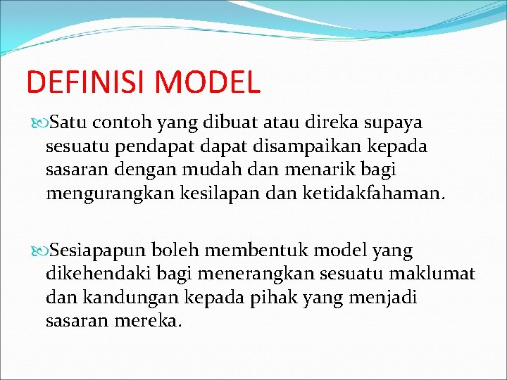 DEFINISI MODEL Satu contoh yang dibuat atau direka supaya sesuatu pendapat disampaikan kepada sasaran