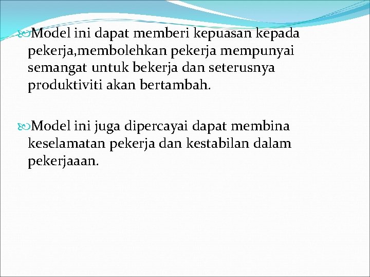  Model ini dapat memberi kepuasan kepada pekerja, membolehkan pekerja mempunyai semangat untuk bekerja