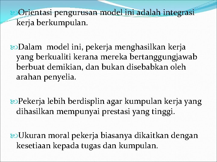  Orientasi pengurusan model ini adalah integrasi kerja berkumpulan. Dalam model ini, pekerja menghasilkan