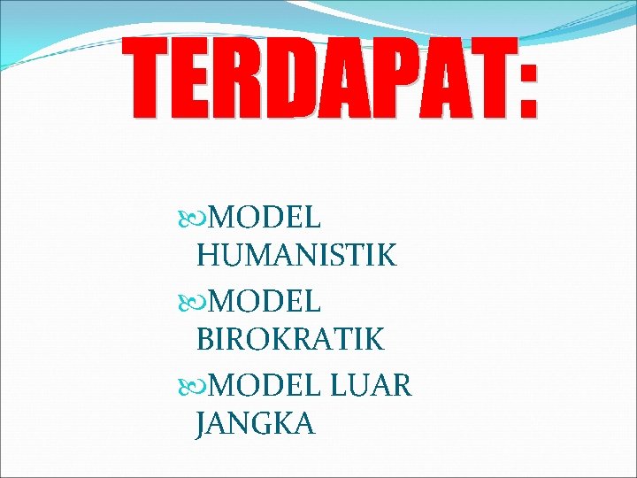  MODEL HUMANISTIK MODEL BIROKRATIK MODEL LUAR JANGKA 