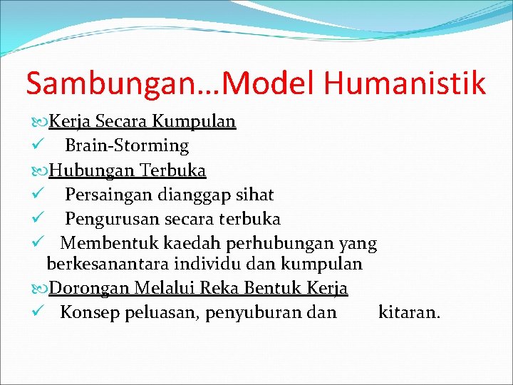 Sambungan…Model Humanistik Kerja Secara Kumpulan ü Brain-Storming Hubungan Terbuka ü Persaingan dianggap sihat ü