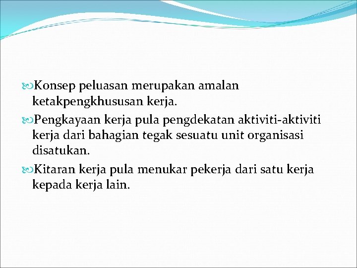  Konsep peluasan merupakan amalan ketakpengkhususan kerja. Pengkayaan kerja pula pengdekatan aktiviti-aktiviti kerja dari