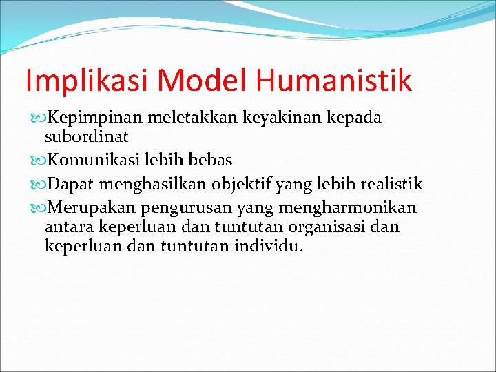 Implikasi Model Humanistik Kepimpinan meletakkan keyakinan kepada subordinat Komunikasi lebih bebas Dapat menghasilkan objektif