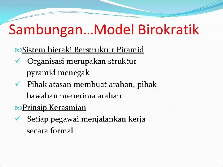 Sambungan…Model Birokratik Sistem hieraki Berstruktur Piramid ü Organisasi merupakan struktur pyramid menegak ü Pihak