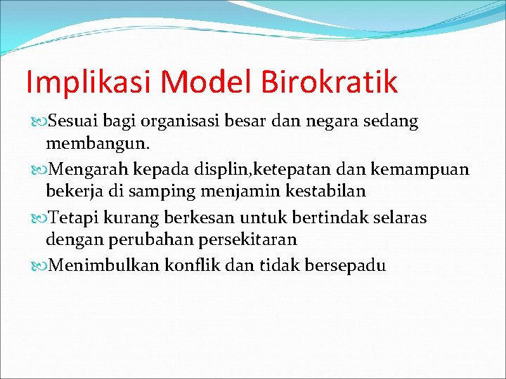 Implikasi Model Birokratik Sesuai bagi organisasi besar dan negara sedang membangun. Mengarah kepada displin,