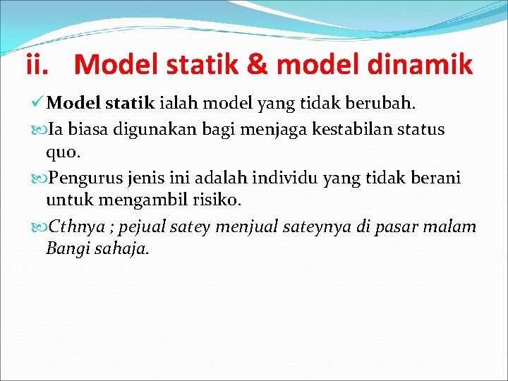 ii. Model statik & model dinamik ü Model statik ialah model yang tidak berubah.