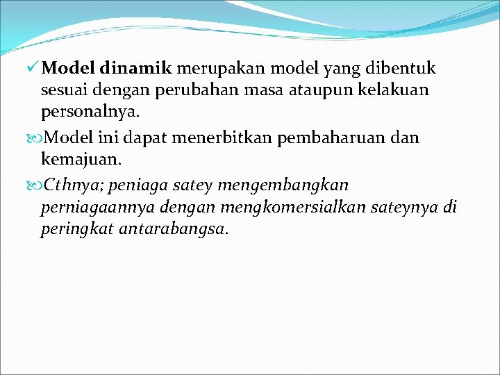 ü Model dinamik merupakan model yang dibentuk sesuai dengan perubahan masa ataupun kelakuan personalnya.