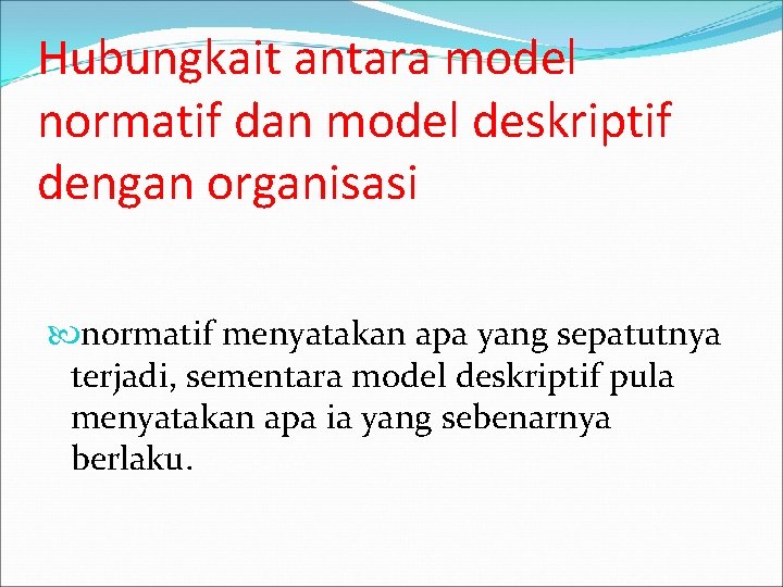 Hubungkait antara model normatif dan model deskriptif dengan organisasi normatif menyatakan apa yang sepatutnya