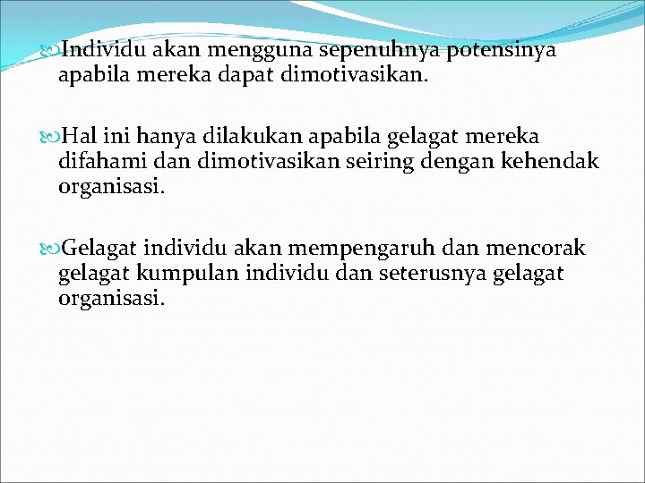  Individu akan mengguna sepenuhnya potensinya apabila mereka dapat dimotivasikan. Hal ini hanya dilakukan