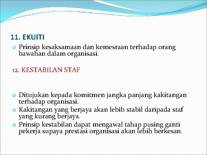 11. EKUITI o Prinsip kesaksamaan dan kemesraan terhadap orang bawahan dalam organisasi. 12. KESTABILAN