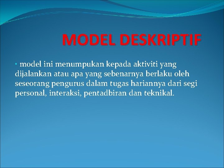 MODEL DESKRIPTIF • model ini menumpukan kepada aktiviti yang dijalankan atau apa yang sebenarnya