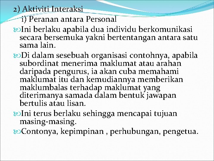 2) Aktiviti Interaksi i) Peranan antara Personal Ini berlaku apabila dua individu berkomunikasi secara