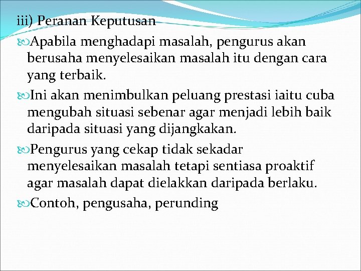 iii) Peranan Keputusan Apabila menghadapi masalah, pengurus akan berusaha menyelesaikan masalah itu dengan cara