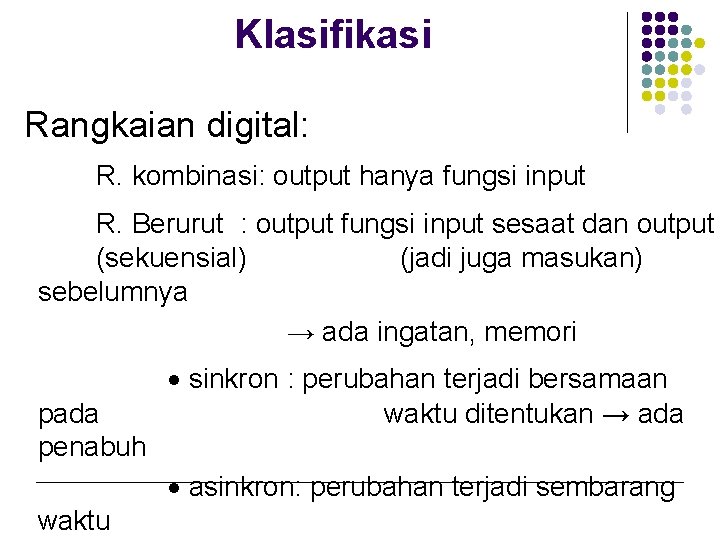 Klasifikasi Rangkaian digital: R. kombinasi: output hanya fungsi input R. Berurut : output fungsi