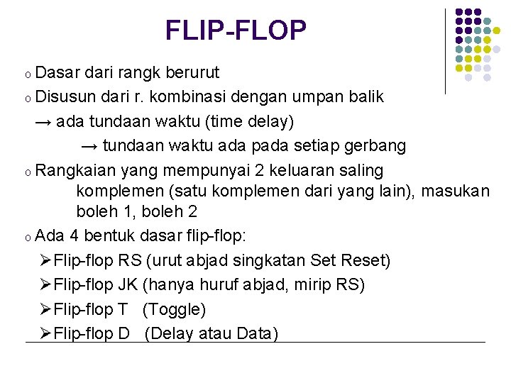 FLIP-FLOP o Dasar dari rangk berurut o Disusun dari r. kombinasi dengan umpan balik