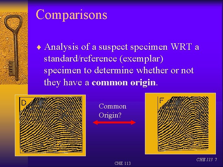 Comparisons ¨ Analysis of a suspect specimen WRT a standard/reference (exemplar) specimen to determine