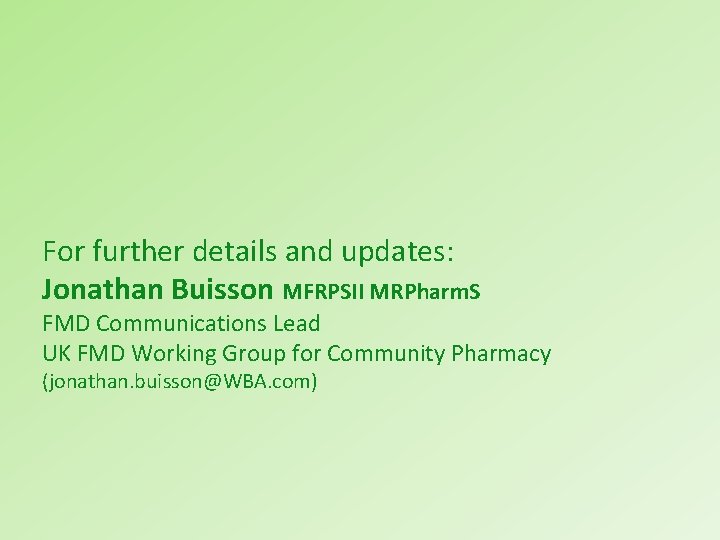 For further details and updates: Jonathan Buisson MFRPSII MRPharm. S FMD Communications Lead UK