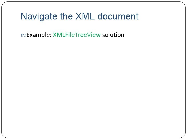 Navigate the XML document Example: XMLFile. Tree. View solution 