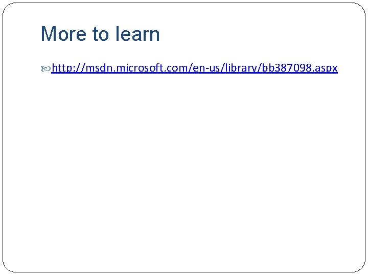 More to learn http: //msdn. microsoft. com/en-us/library/bb 387098. aspx 