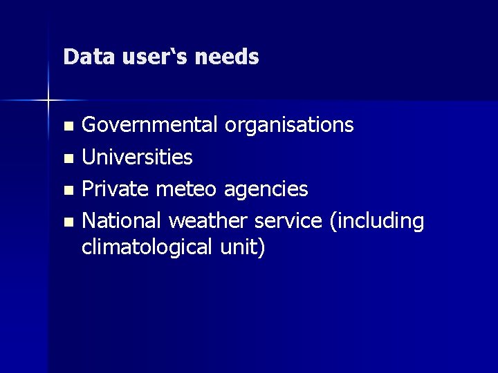 Data user‘s needs Governmental organisations n Universities n Private meteo agencies n National weather