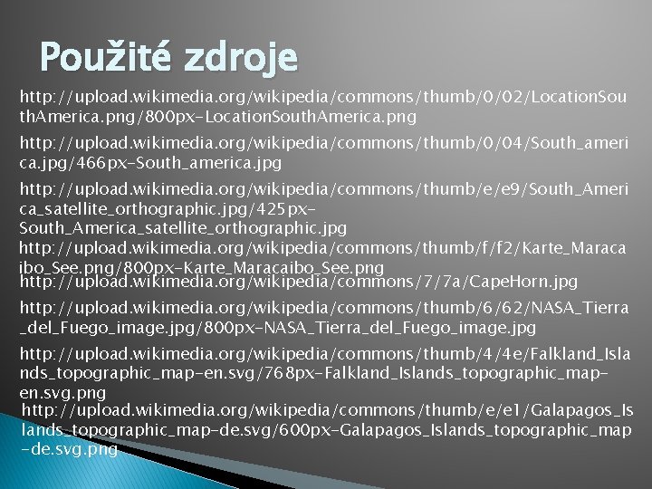 Použité zdroje http: //upload. wikimedia. org/wikipedia/commons/thumb/0/02/Location. Sou th. America. png/800 px-Location. South. America. png