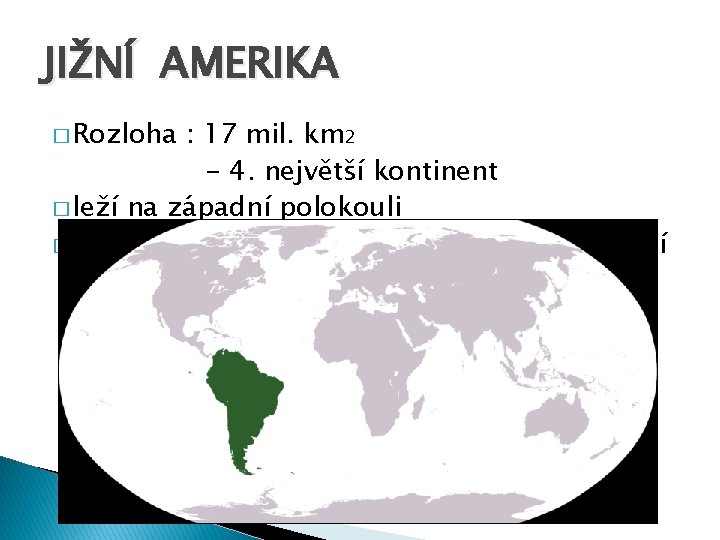 JIŽNÍ AMERIKA � Rozloha : 17 mil. km 2 - 4. největší kontinent �