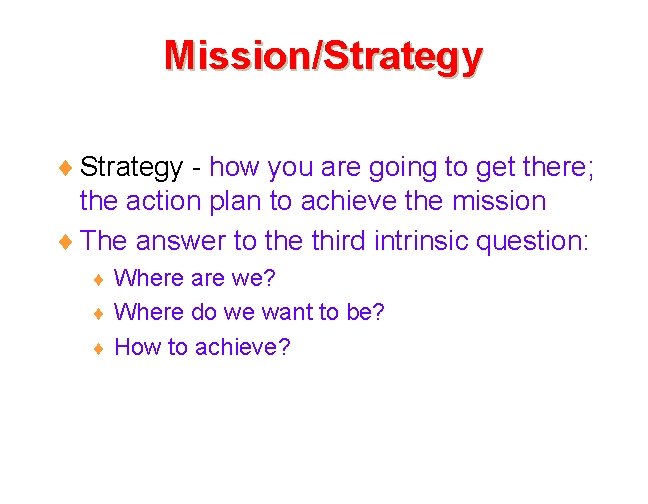 Mission/Strategy ¨ Strategy - how you are going to get there; the action plan