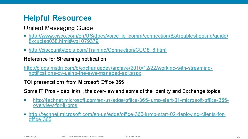 Helpful Resources Unified Messaging Guide § http: //www. cisco. com/en/US/docs/voice_ip_comm/connection/8 x/troubleshooting/guide/ 8 xcuctsg 038.