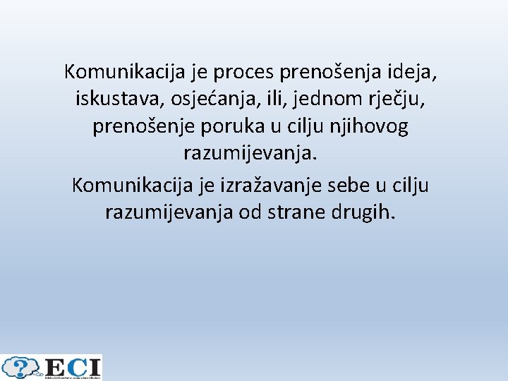 Komunikacija je proces prenošenja ideja, iskustava, osjećanja, ili, jednom rječju, prenošenje poruka u cilju