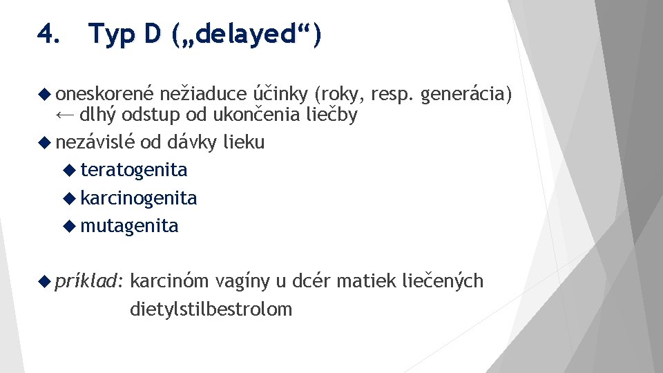 4. Typ D („delayed“) oneskorené nežiaduce účinky (roky, resp. generácia) ← dlhý odstup od