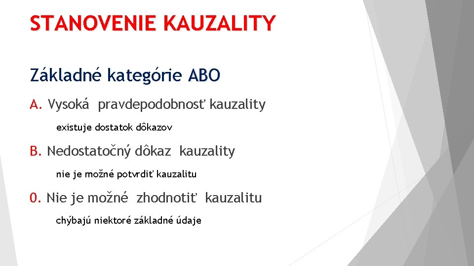 STANOVENIE KAUZALITY Základné kategórie ABO A. Vysoká pravdepodobnosť kauzality existuje dostatok dôkazov B. Nedostatočný