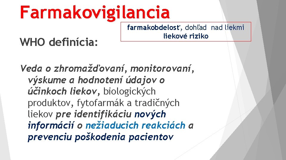 Farmakovigilancia WHO definícia: farmakobdelosť, dohľad nad liekmi liekové riziko Veda o zhromažďovaní, monitorovaní, výskume