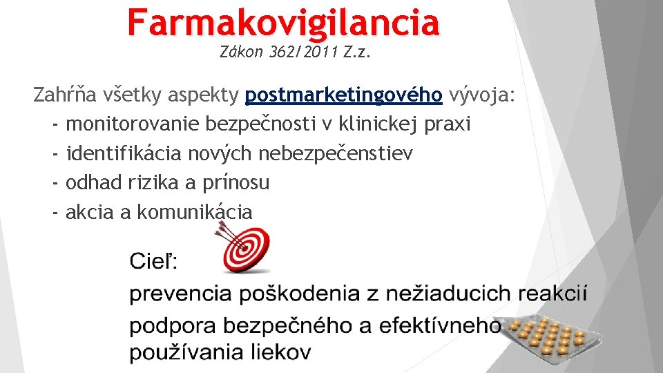 Farmakovigilancia Zákon 362/2011 Z. z. Zahŕňa všetky aspekty postmarketingového vývoja: - monitorovanie bezpečnosti v